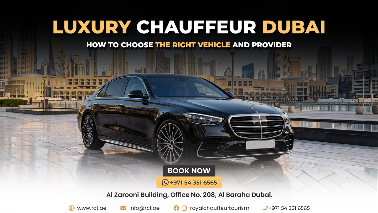 Luxury Chauffeur Dubai: How to Choose the Right Vehicle and Provider